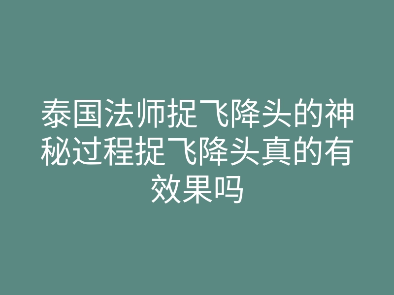 泰国法师捉飞降头的神秘过程捉飞降头真的有效果吗