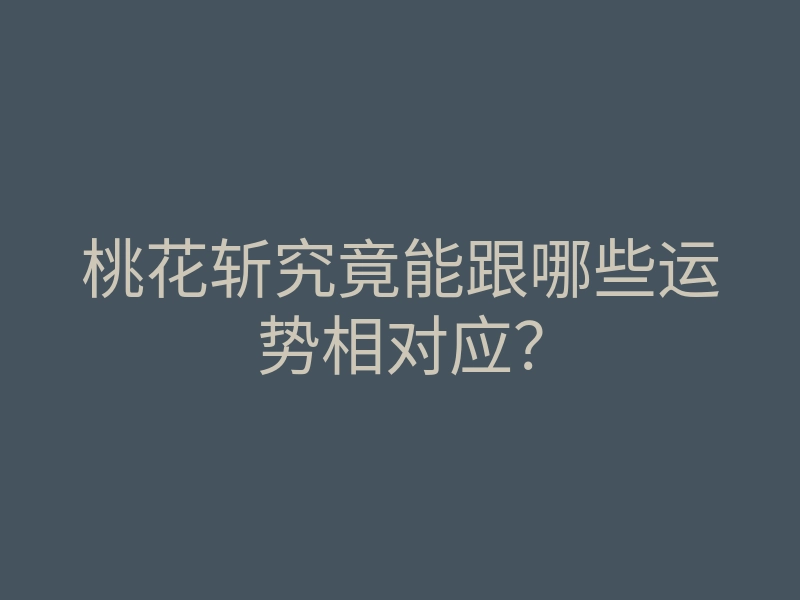 桃花斩究竟能跟哪些运势相对应?