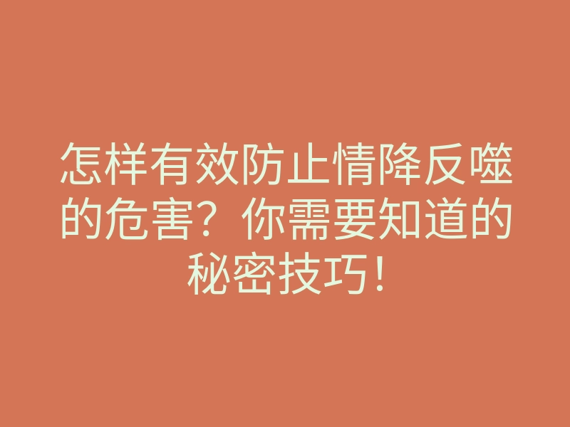 怎样有效防止情降反噬的危害?你需要知道的秘密技巧!