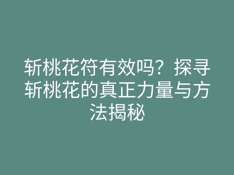 斩桃花符有效吗?探寻斩桃花的真正力量与方法揭秘
