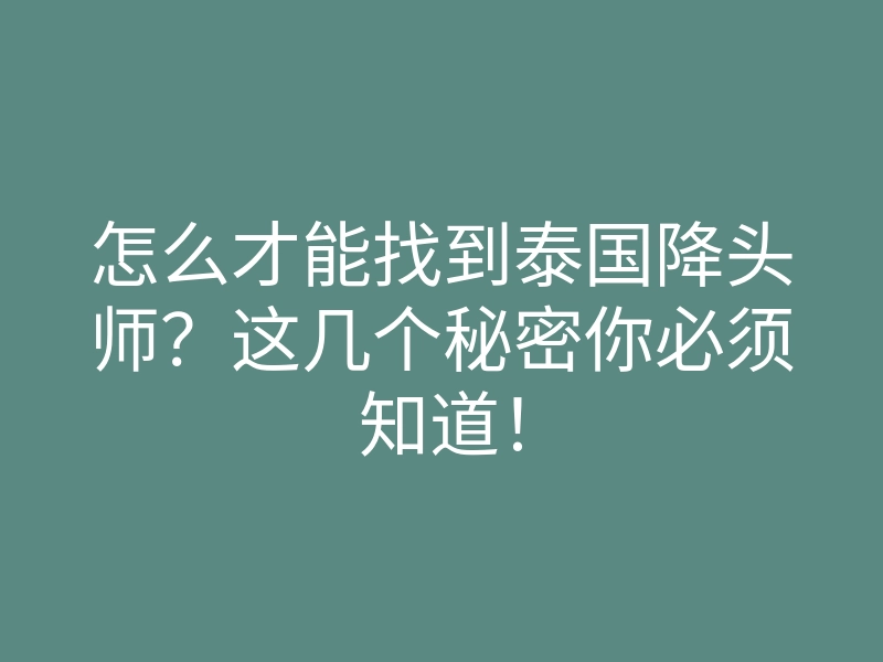 怎么才能找到泰国降头师?这几个秘密你必须知道!
