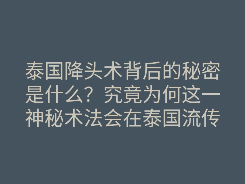 泰国降头术背后的秘密是什么?究竟为何这一神秘术法会在泰国流传?