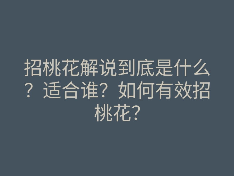 招桃花解说到底是什么?适合谁?如何有效招桃花?