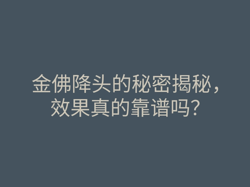 金佛降头的秘密揭秘,效果真的靠谱吗?