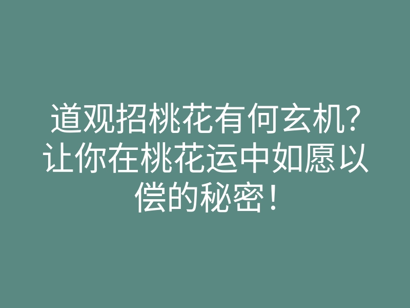 道观招桃花有何玄机?让你在桃花运中如愿以偿的秘密!