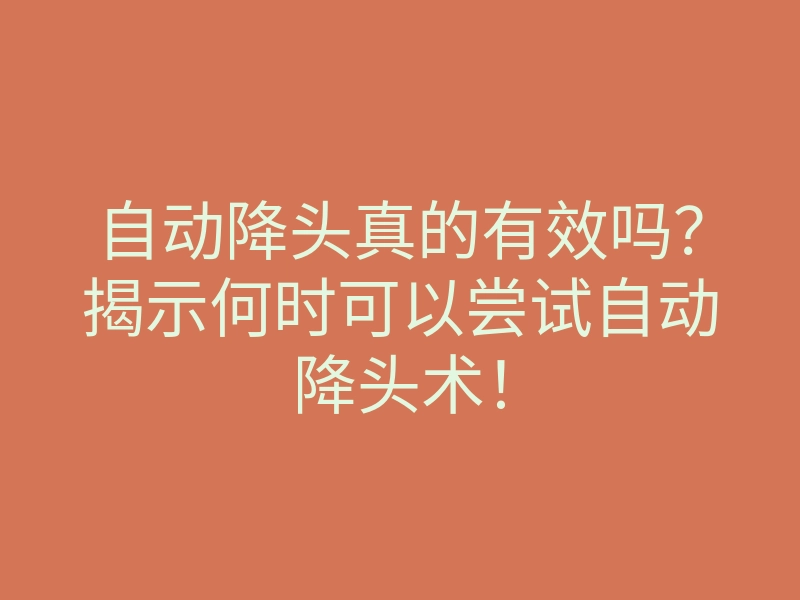 自动降头真的有效吗?揭示何时可以尝试自动降头术!