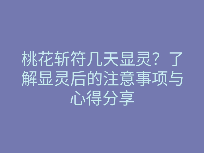 桃花斩符几天显灵?了解显灵后的注意事项与心得分享