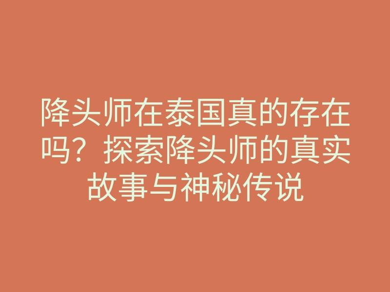 降头师在泰国真的存在吗?探索降头师的真实故事与神秘传说