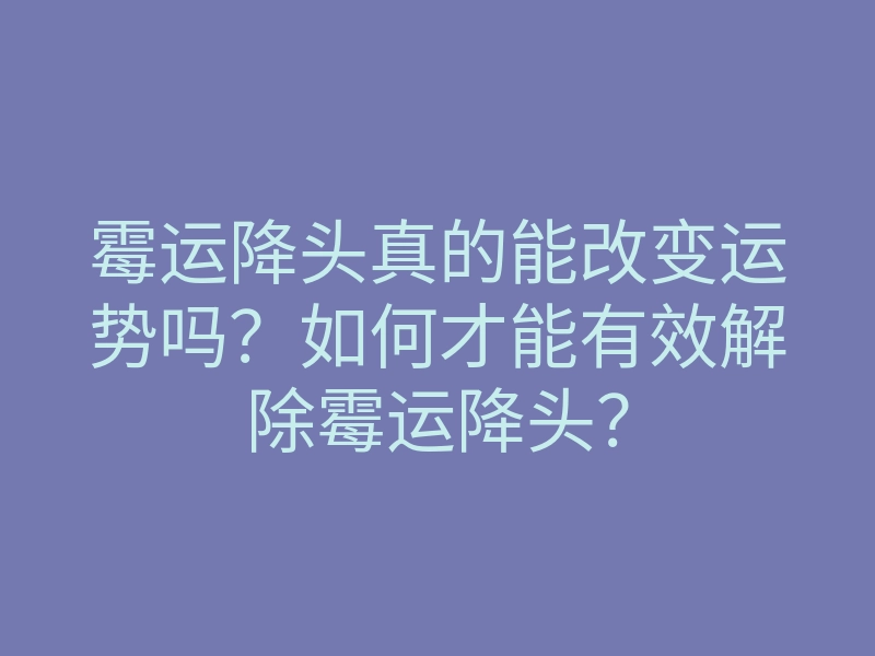 霉运降头真的能改变运势吗?如何才能有效解除霉运降头?