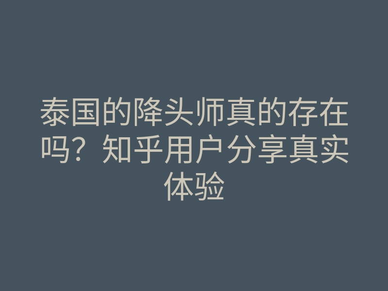 泰国的降头师真的存在吗?知乎用户分享真实体验