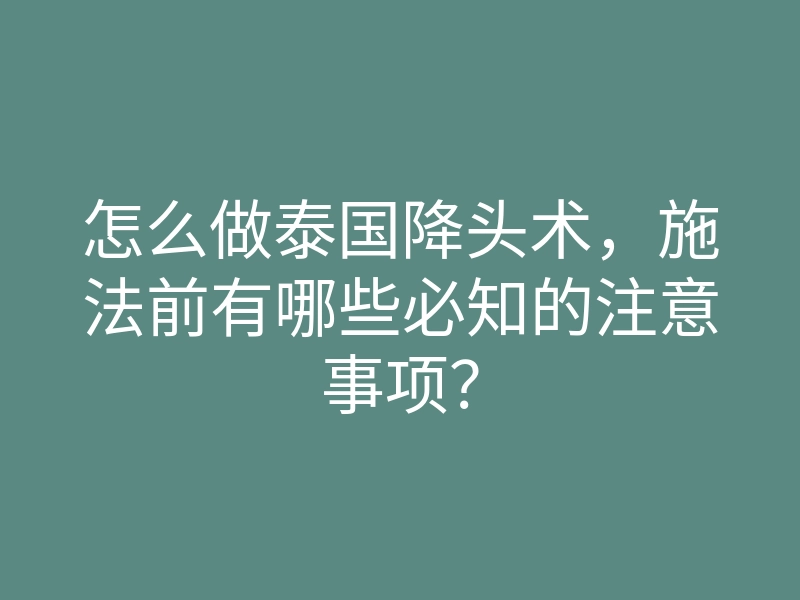 怎么做泰国降头术，施法前有哪些必知的注意事项？