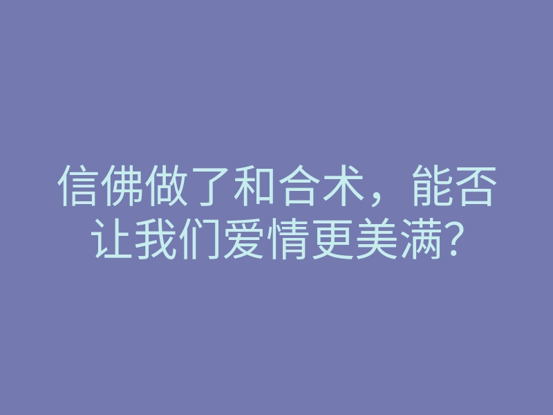 信佛做了和合术,能否让我们爱情更美满?