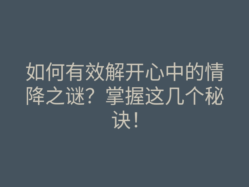 如何有效解开心中的情降之谜?掌握这几个秘诀!