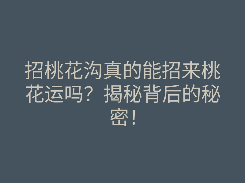 招桃花沟真的能招来桃花运吗？揭秘背后的秘密！