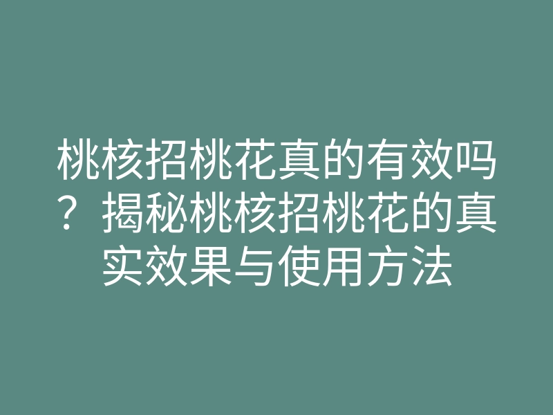 桃核招桃花真的有效吗?揭秘桃核招桃花的真实效果与使用方法