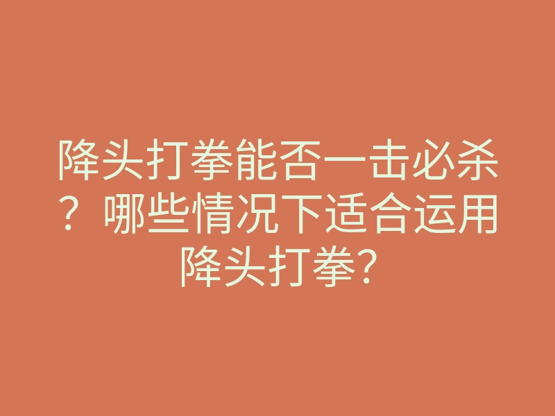 降头打拳能否一击必杀?哪些情况下适合运用降头打拳?
