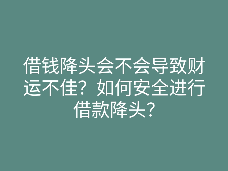 借钱降头会不会导致财运不佳？如何安全进行借款降头？