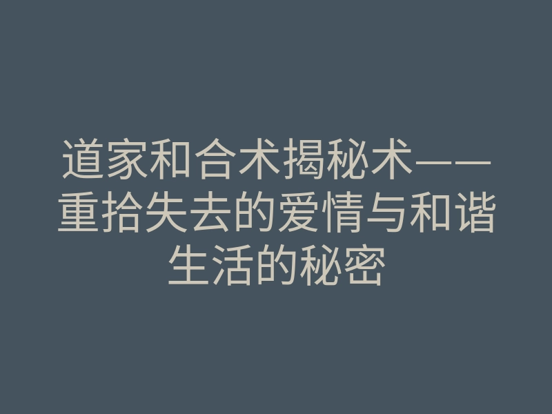 道家和合术揭秘术——重拾失去的爱情与和谐生活的秘密