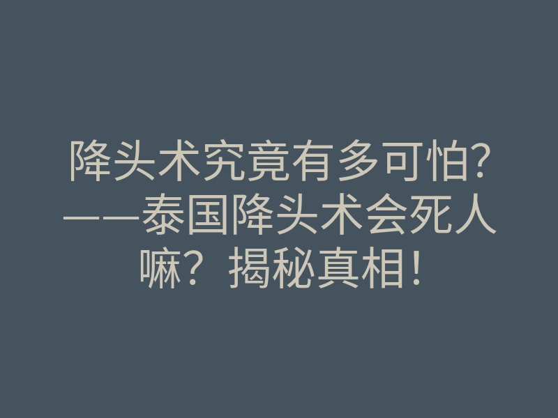 降头术究竟有多可怕？——泰国降头术会死人嘛？揭秘真相！