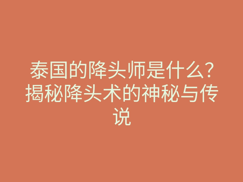 泰国的降头师是什么?揭秘降头术的神秘与传说