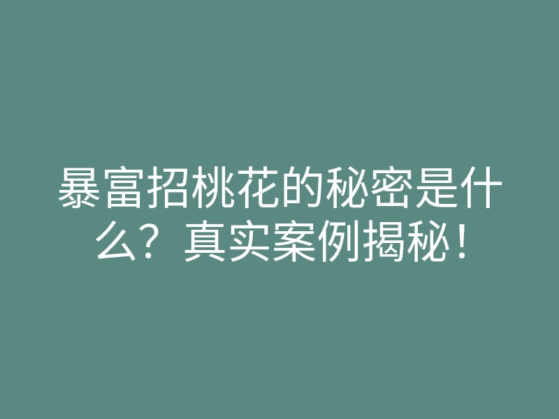 暴富招桃花的秘密是什么?真实案例揭秘!