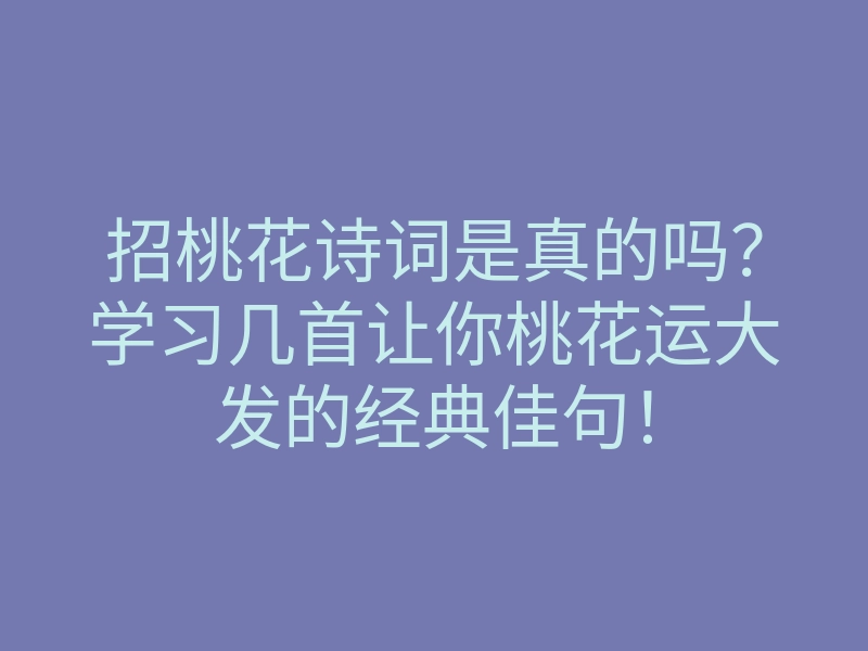 招桃花诗词是真的吗?学习几首让你桃花运大发的经典佳句!