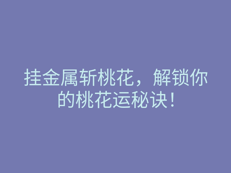 挂金属斩桃花,解锁你的桃花运秘诀!