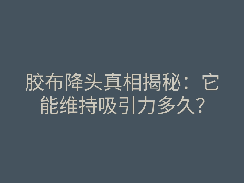 胶布降头真相揭秘:它能维持吸引力多久?