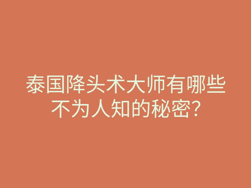 泰国降头术大师有哪些不为人知的秘密?