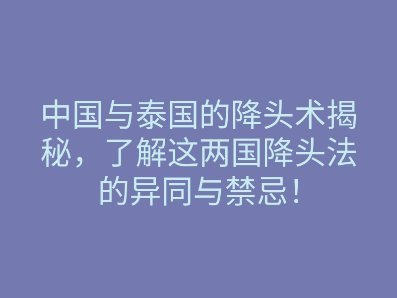 中国与泰国的降头术揭秘,了解这两国降头法的异同与禁忌!
