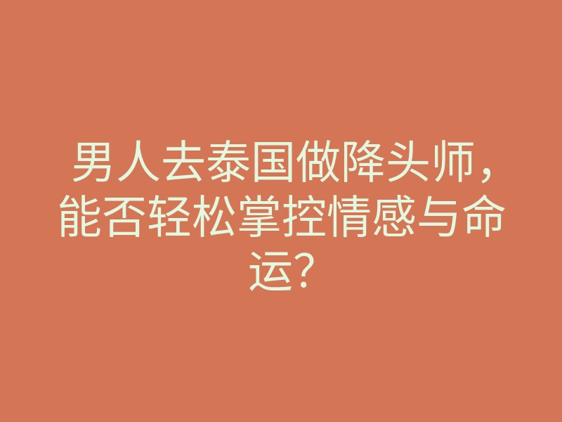 男人去泰国做降头师,能否轻松掌控情感与命运?