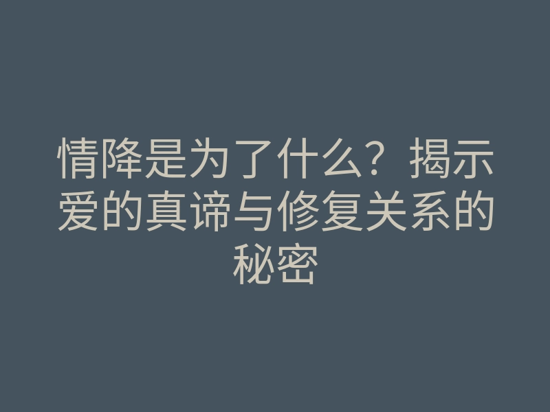 情降是为了什么?揭示爱的真谛与修复关系的秘密