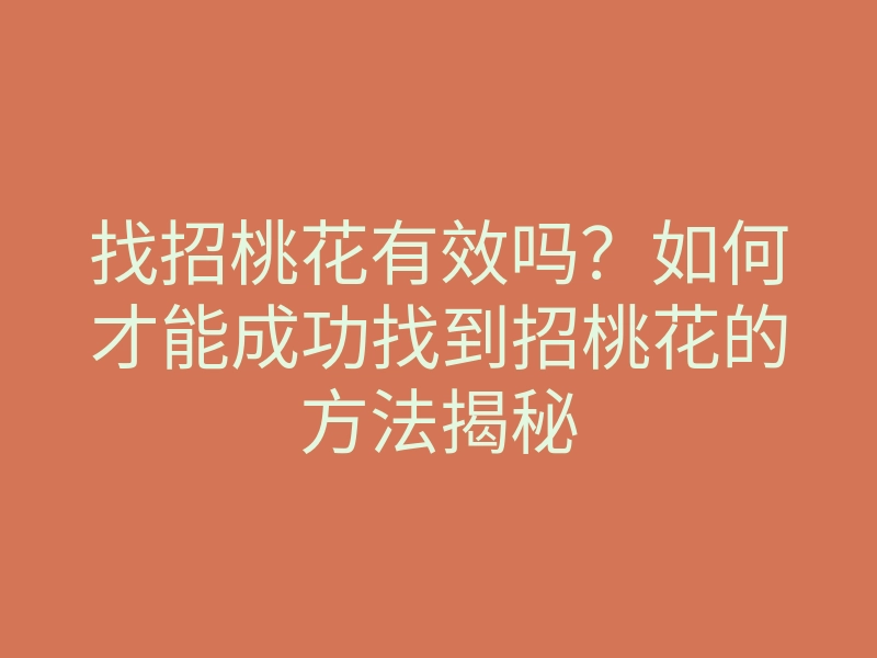 找招桃花有效吗?如何才能成功找到招桃花的方法揭秘