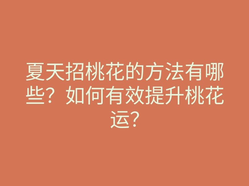 夏天招桃花的方法有哪些?如何有效提升桃花运?