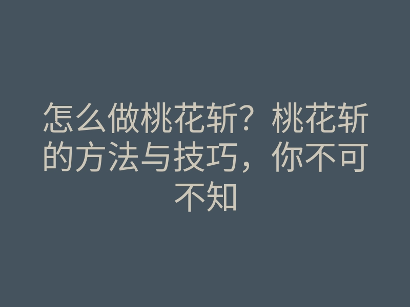 怎么做桃花斩？桃花斩的方法与技巧，你不可不知
