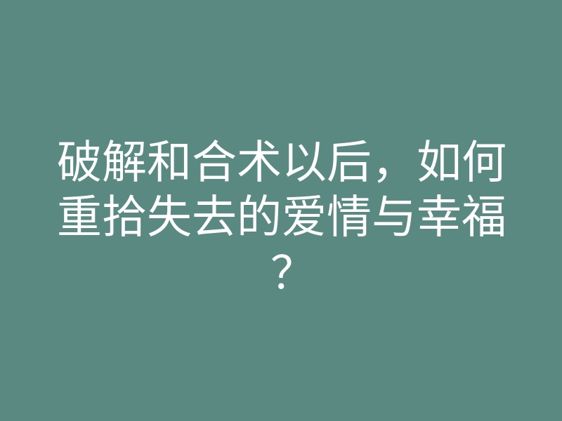 破解和合术以后,如何重拾失去的爱情与幸福?