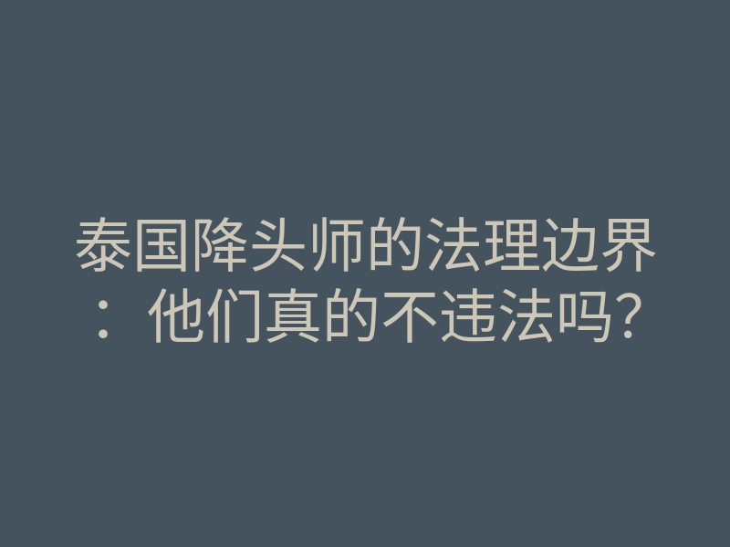 泰国降头师的法理边界:他们真的不违法吗?
