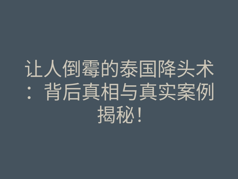 让人倒霉的泰国降头术:背后真相与真实案例揭秘!