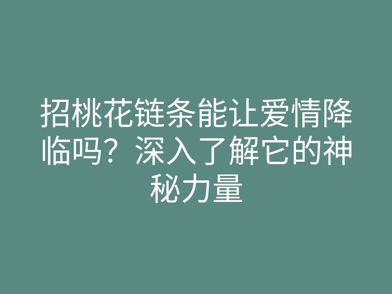 招桃花链条能让爱情降临吗?深入了解它的神秘力量
