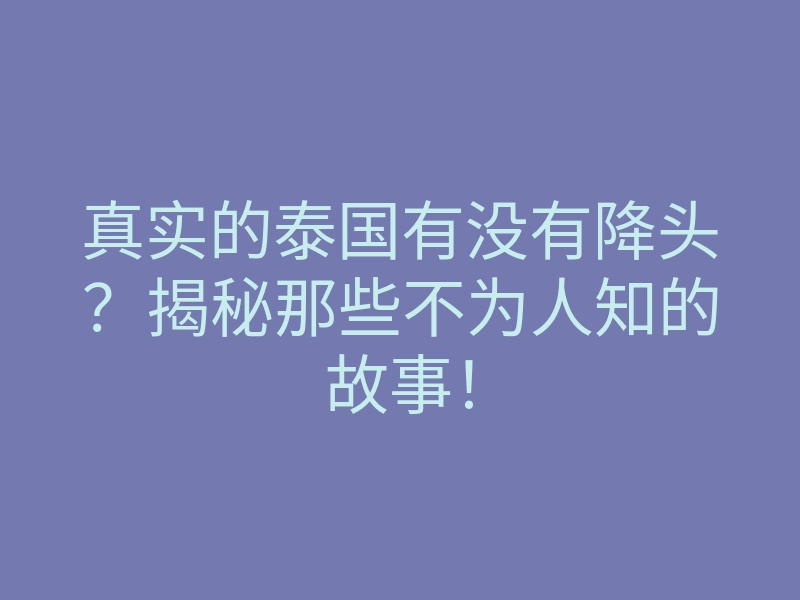 真实的泰国有没有降头?揭秘那些不为人知的故事!