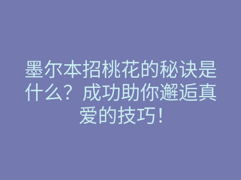 墨尔本招桃花的秘诀是什么?成功助你邂逅真爱的技巧!