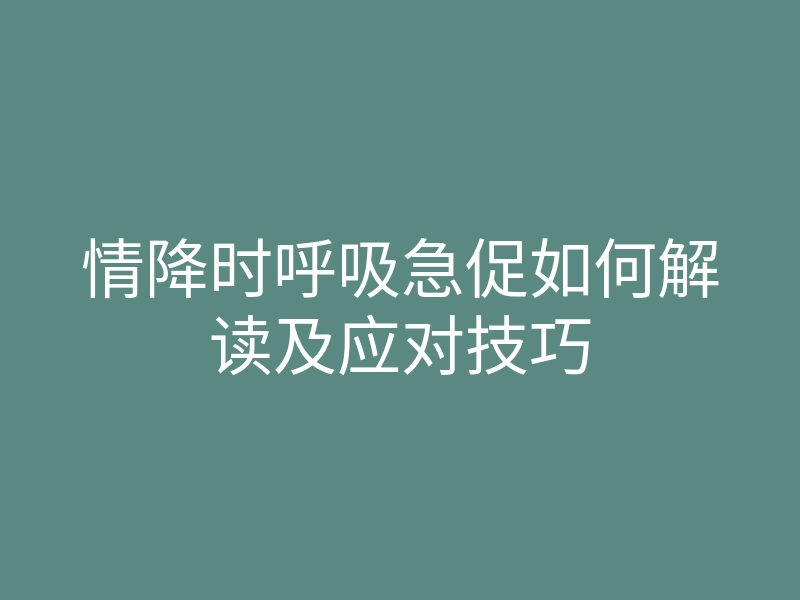 情降时呼吸急促如何解读及应对技巧