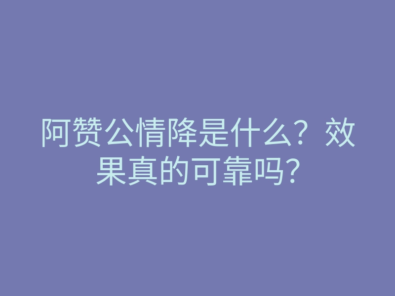 阿赞公情降是什么?效果真的可靠吗?