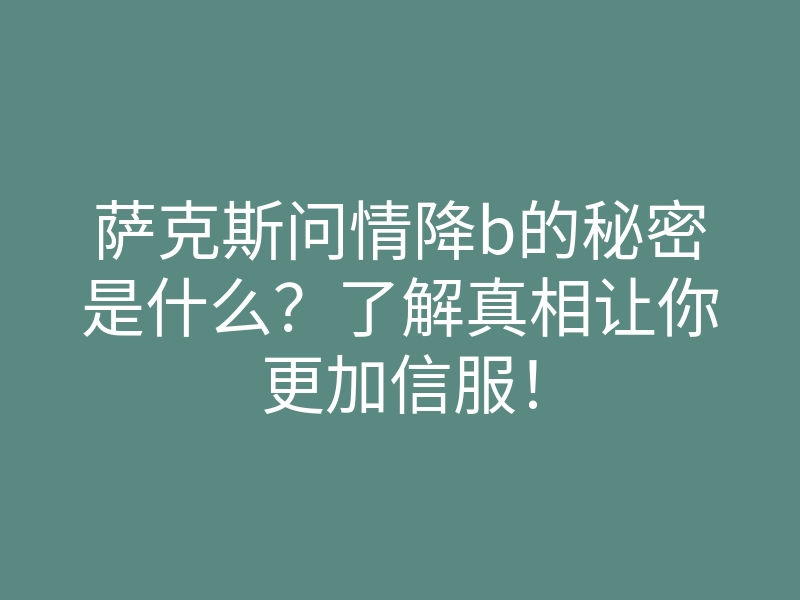 萨克斯问情降b的秘密是什么?了解真相让你更加信服!