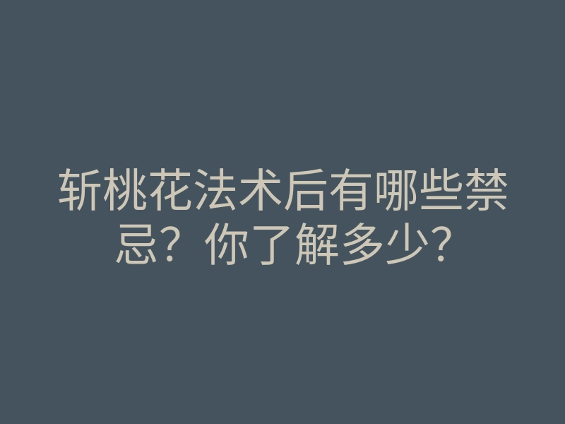 斩桃花法术后有哪些禁忌?你了解多少?