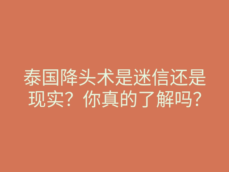 泰国降头术是迷信还是现实?你真的了解吗?