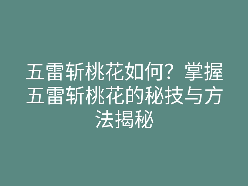 五雷斩桃花如何?掌握五雷斩桃花的秘技与方法揭秘
