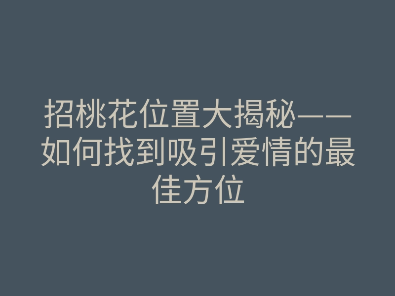 招桃花位置大揭秘——如何找到吸引爱情的最佳方位