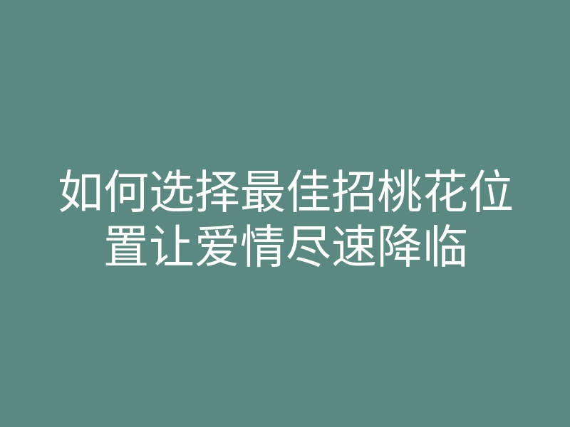 如何选择最佳招桃花位置让爱情尽速降临
