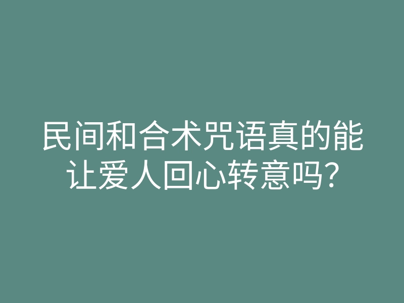 民间和合术咒语真的能让爱人回心转意吗?